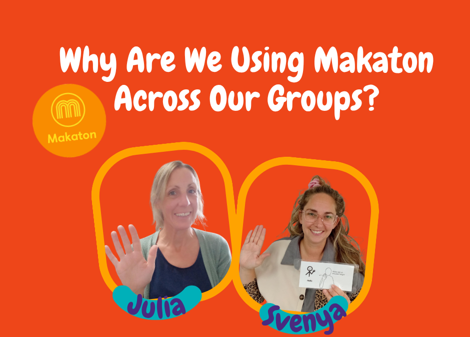 Why Are We Using Makaton Across Our Groups?